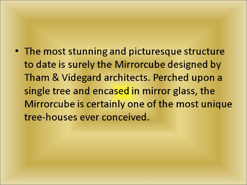 The most stunning and picturesque structure to date is surely the Mirrorcube designed by